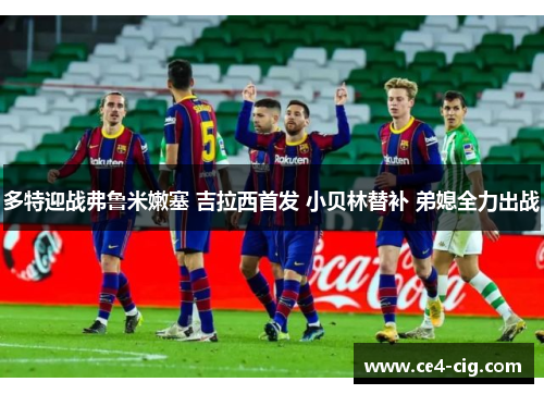 多特迎战弗鲁米嫩塞 吉拉西首发 小贝林替补 弟媳全力出战 多特迎战弗鲁米嫩塞 吉拉西首发 小贝林替补 弟媳全力出战