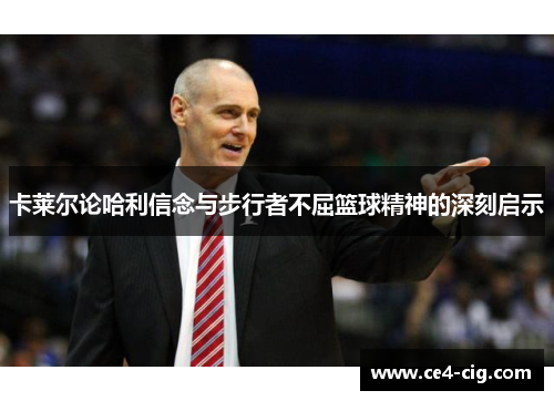 卡莱尔论哈利信念与步行者不屈篮球精神的深刻启示 卡莱尔论哈利信念与步行者不屈篮球精神的深刻启示