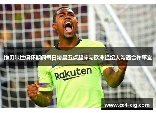 埃贝尔世俱杯期间每日凌晨五点起床与欧洲经纪人沟通合作事宜 埃贝尔世俱杯期间每日凌晨五点起床与欧洲经纪人沟通合作事宜
