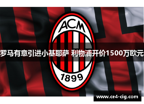 罗马有意引进小基耶萨 利物浦开价1500万欧元 罗马有意引进小基耶萨 利物浦开价1500万欧元