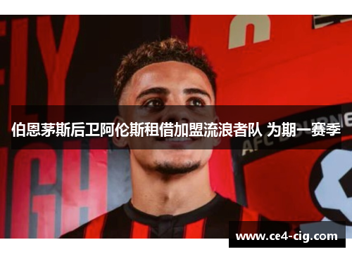 伯恩茅斯后卫阿伦斯租借加盟流浪者队 为期一赛季 伯恩茅斯后卫阿伦斯租借加盟流浪者队 为期一赛季