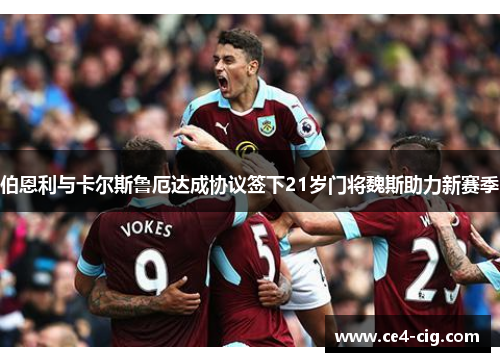 伯恩利与卡尔斯鲁厄达成协议签下21岁门将魏斯助力新赛季 伯恩利与卡尔斯鲁厄达成协议签下21岁门将魏斯助力新赛季