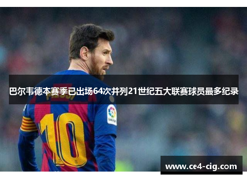 巴尔韦德本赛季已出场64次并列21世纪五大联赛球员最多纪录 巴尔韦德本赛季已出场64次并列21世纪五大联赛球员最多纪录