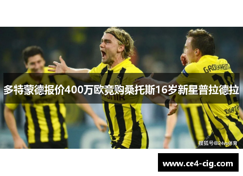 多特蒙德报价400万欧竞购桑托斯16岁新星普拉德拉 多特蒙德报价400万欧竞购桑托斯16岁新星普拉德拉
