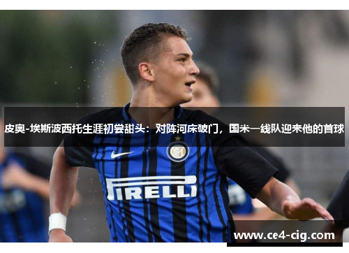 皮奥-埃斯波西托生涯初尝甜头:对阵河床破门,国米一线队迎来他的首球 皮奥-埃斯波西托生涯初尝甜头:对阵河床破门,国米一线队迎来他的首球